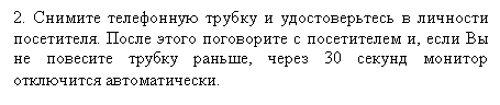 Подпись: 2. Снимите телефонную трубку и удостоверьтесь в личности посетителя. После этого поговорите с посетителем и, если Вы не повесите трубку раньше, через 30 секунд монитор отключится автоматически.