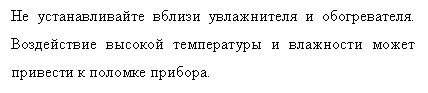 Подпись: Не устанавливайте вблизи увлажнителя и обогревателя. Воздействие высокой температуры и влажности может привести к поломке прибора.