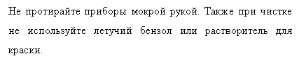 Подпись: Не протирайте приборы мокрой рукой. Также при чистке не используйте летучий бензол или растворитель для краски.